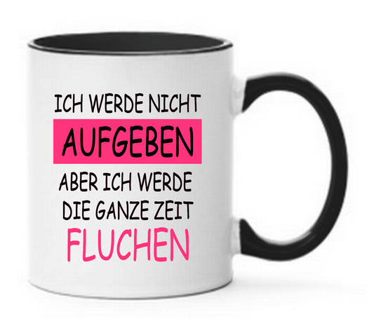 Tasse Ich werde nicht aufgeben Aber ich werde die ganze Zeit fluchen