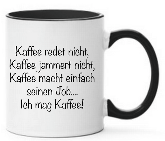 Tasse Kaffee redet nicht... Kaffee jammert nicht... Kaffee macht seinen Job... Ich mag Kaffee! Farbwahl