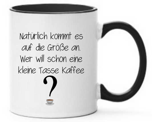 Tasse Natürlich kommt es auf die Größe an. Wer will schon eine kleine Tasse Kaffee Farbwahl