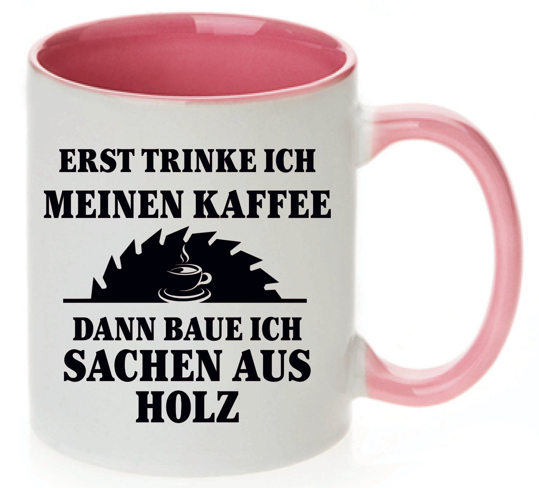 Rosa Tasse mit Aufdruck Erst trinke ich meinen Kaffee Dann baue ich Sachen aus Holz. Ein Bild von einem Kreissägenblatt mit einem Kaffee