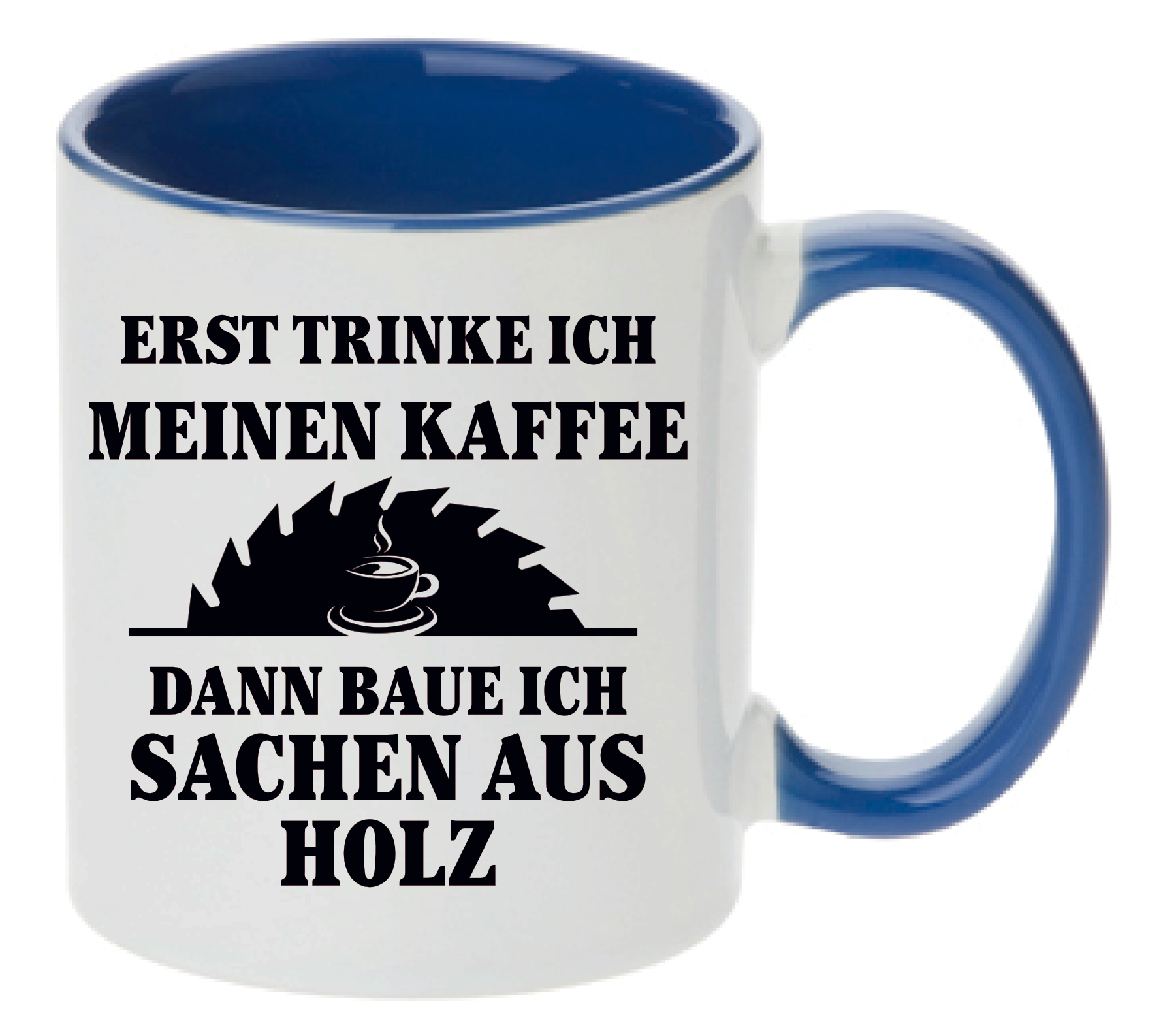 Blaue Tasse mit Aufdruck Erst trinke ich meinen Kaffee Dann baue ich Sachen aus Holz. Ein Bild von einem Kreissägenblatt mit einem Kaffee