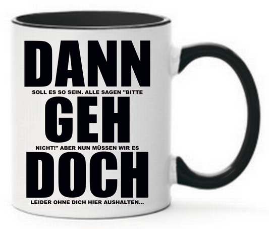 Schwarze Tasse Dann soll es so sein, alle sagen bitte geh nicht aber nun müssen wir es doch leider ohne dich hier aushalten. Eine Geschenkidee für alle Arbeitskollegen die kündigen oder natürlich auch die Arbeitskollegin.