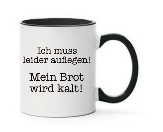 Tasse Ich muss leider auflegen! Mein Brot wird kalt!