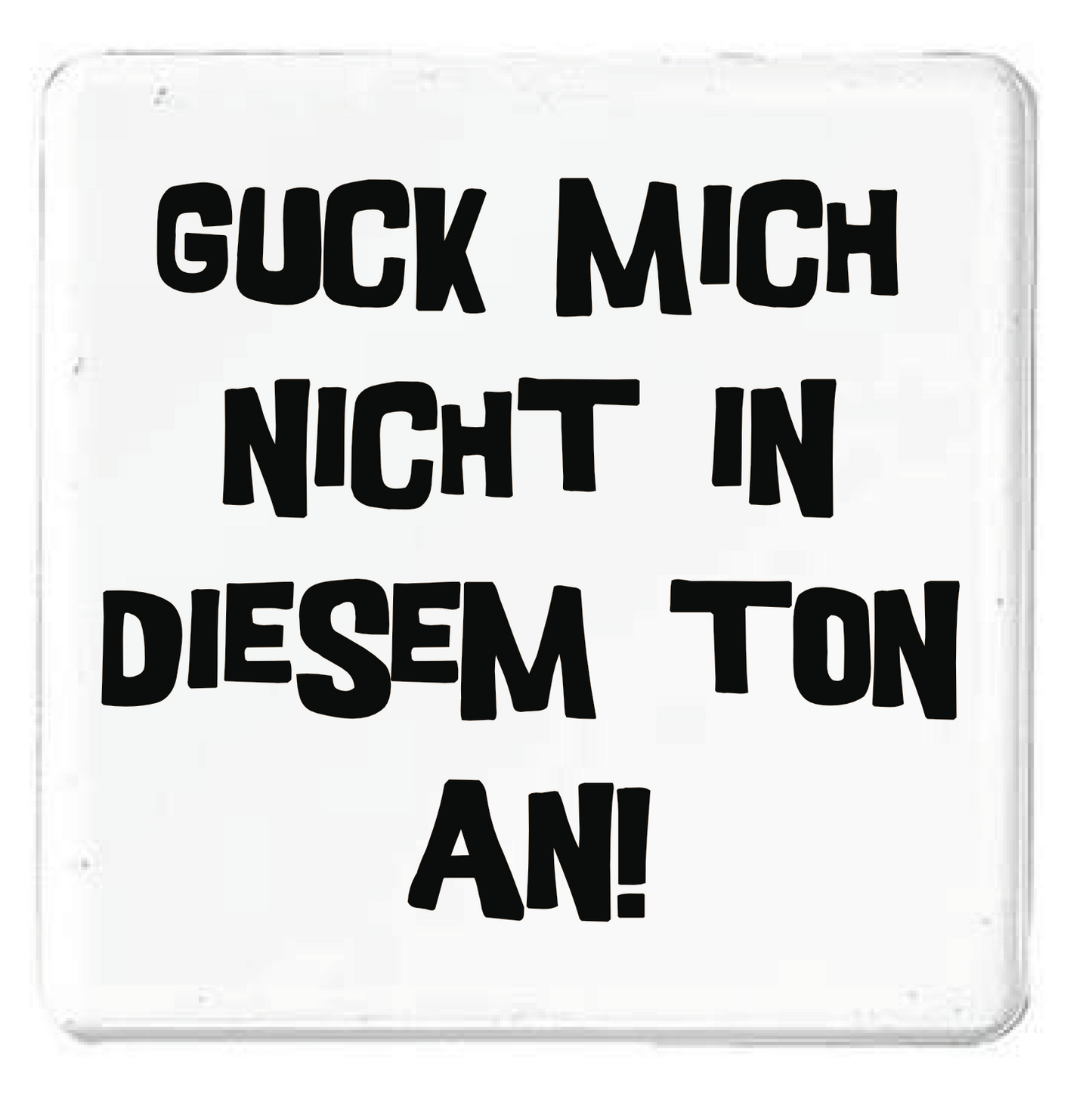 Magnet Guck mich nicht in diesem Ton an