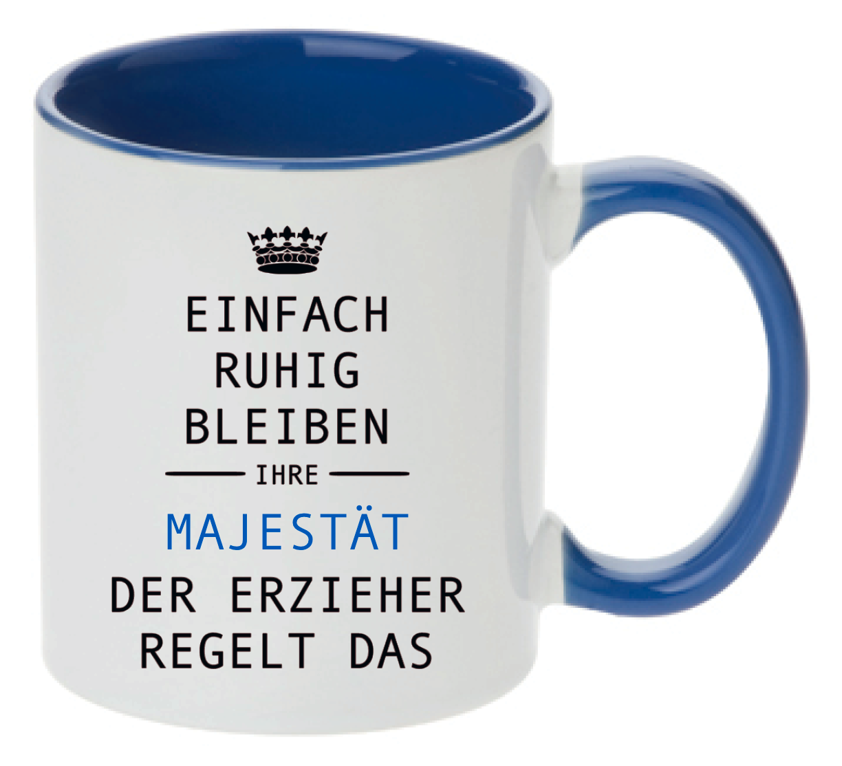 Blaue Tasse mit Krone oben und Spruch Einfach ruhig bleiben Ihre Majestät der Erzieher regelt das