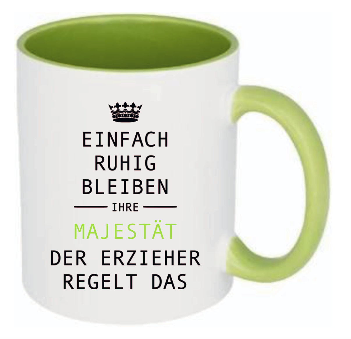 Grüne Tasse mit Krone oben und Spruch Einfach ruhig bleiben Ihre Majestät der Erzieher regelt das