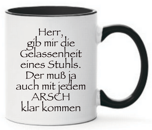 Tasse Herr, gib mir die Gelassenheit eines Stuhls. Der muß ja auch mit jedem ARSCH klar kommen Farbwahl