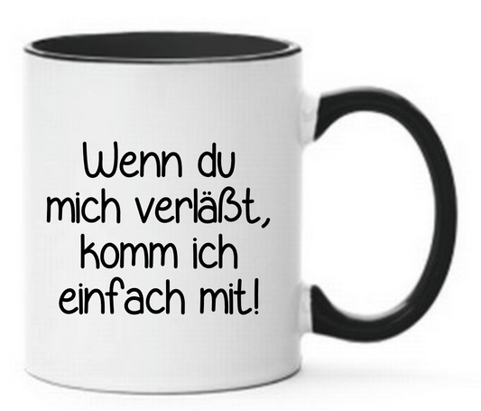 Tasse Wenn du mich verläßt, dann komm ich einfach mit! Farbwahl