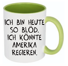Lade das Bild in den Galerie-Viewer, Tasse Ich bin heute so blöd, ich könnte Amerika regieren Farbwahl
