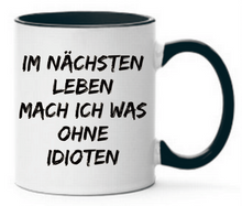 Lade das Bild in den Galerie-Viewer, Tasse Im nächsten Leben mach ich was ohne Idioten Farbwahl
