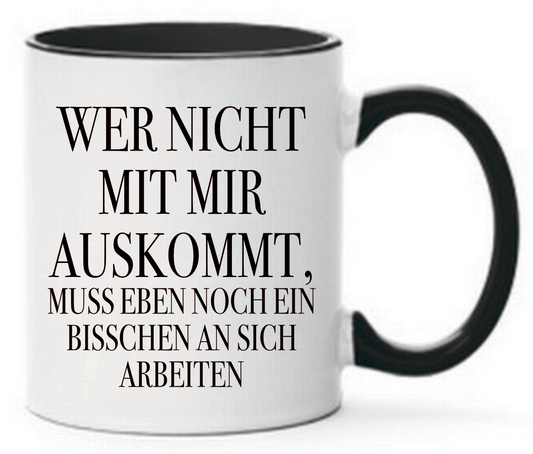 Tasse Wer nicht mit mir auskommt, muss eben noch ein bisschen an sich arbeiten Farbwahl