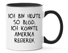Lade das Bild in den Galerie-Viewer, Tasse Ich bin heute so blöd, ich könnte Amerika regieren Farbwahl

